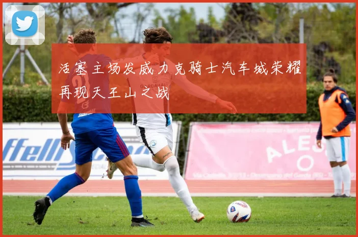 活塞主场发威力克骑士汽车城荣耀再现天王山之战